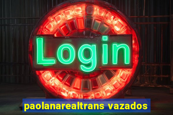 paolanarealtrans vazados